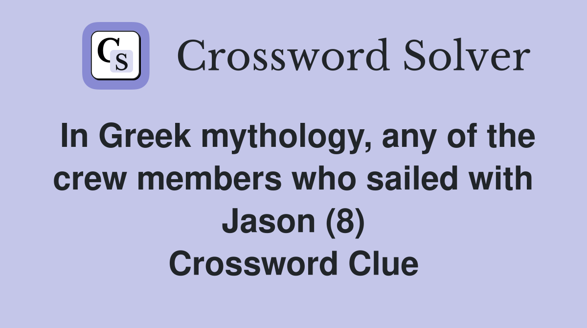 In Greek mythology, any of the crew members who sailed with Jason (8